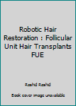 Paperback Robotic Hair Restoration : Follicular Unit Hair Transplants FUE Book