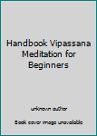 Unknown Binding Handbook Vipassana Meditation for Beginners Book