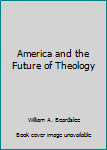 Hardcover America and the Future of Theology Book