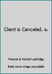 Hardcover Client is Canceled, a. Book