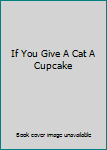If You Give a Cat a Cupcake