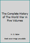 Hardcover The Complete History of The World War in Five Volumes [Unknown] Book