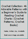 Paperback Crochet Collection: 46 Adorable Patterns with a Beginner's Guide to Reading Crochet Charts: (Crochet Patterns, Crochet Books) Book