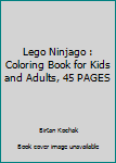 Lego Ninjago : Coloring Book for Kids and Adults, 45 PAGES