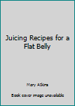 Paperback Juicing Recipes for a Flat Belly Book