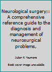 Hardcover Neurological surgery;: A comprehensive reference guide to the diagnosis and management of neurosurgical problems, Book