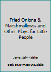 Paperback Fried Onions & Marshmallows..and Other Plays for Little People Book