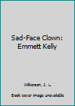 Hardcover Sad-Face Clown: Emmett Kelly Book