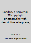 London, a souvenir: 25 copyright photographs with descriptive letterpress,