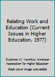 Hardcover Relating Work and Education (Current Issues in Higher Education, 1977) Book