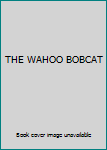 Unknown Binding THE WAHOO BOBCAT Book