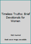 Timeless Truths: Brief Devotionals for Women