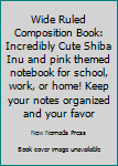 Paperback Wide Ruled Composition Book: Incredibly Cute Shiba Inu and pink themed notebook for school, work, or home! Keep your notes organized and your favor Book