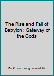 Unknown Binding The Rise and Fall of Babylon: Gateway of the Gods Book