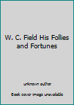 Hardcover W. C. Field His Follies and Fortunes Book