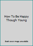 Paperback How To Be Happy Though Young Book