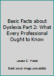 Basic Facts about Dyslexia Part 2: What Every Professional Ought to Know