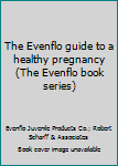 Paperback The Evenflo guide to a healthy pregnancy (The Evenflo book series) Book