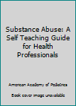 Paperback Substance Abuse: A Self Teaching Guide for Health Professionals Book