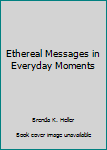 Hardcover Ethereal Messages in Everyday Moments Book