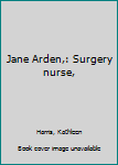 Unknown Binding Jane Arden,: Surgery nurse, Book