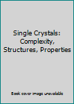Hardcover Single Crystals: Complexity, Structures, Properties Book