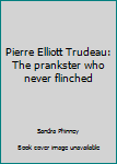 Pierre Elliott Trudeau: the prankster who never flinched