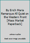 Unknown Binding By Erich Maria Remarque All Quiet on the Western Front [Mass Market Paperback] Book