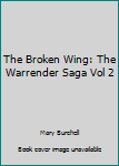 Mass Market Paperback The Broken Wing: The Warrender Saga Vol 2 Book