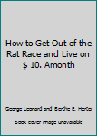 Hardcover How to Get Out of the Rat Race and Live on $ 10. Amonth Book