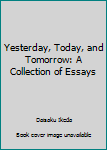 Paperback Yesterday, Today, and Tomorrow: A Collection of Essays Book
