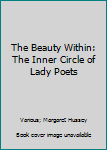 Paperback The Beauty Within: The Inner Circle of Lady Poets Book