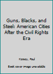 Paperback Guns, Blacks, and Steel: American Cities After the Civil Rights Era Book