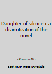Unknown Binding Daughter of silence : a dramatization of the novel Book