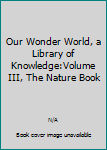 Hardcover Our Wonder World, a Library of Knowledge:Volume III, The Nature Book