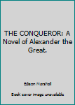 Hardcover THE CONQUEROR: A Novel of Alexander the Great. Book