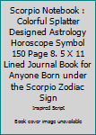 Scorpio Notebook : Colorful Splatter Designed Astrology Horoscope Symbol 150 Page 8. 5 X 11 Lined Journal Book for Anyone Born under the Scorpio Zodiac Sign
