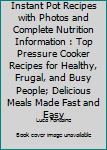 Paperback Instant Pot Recipes with Photos and Complete Nutrition Information : Top Pressure Cooker Recipes for Healthy, Frugal, and Busy People; Delicious Meals Made Fast and Easy Book