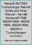 Renault 28173053 Turbocharger Rebuild Guide and Shop Manual: Garrett Honeywell T04b 465254-0004, 465254-9004, 465254-9004, 465254-4 Turbochargers