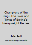 Paperback Champions of the Ring: The Lives and Times of Boxing's Heavyweight Heroes Book