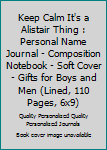 Keep Calm It's a Alistair Thing : Personal Name Journal - Composition Notebook - Soft Cover - Gifts for Boys and Men (Lined, 110 Pages, 6x9)