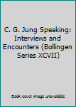 Hardcover C. G. Jung Speaking: Interviews and Encounters (Bollingen Series XCVII) Book