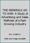 Hardcover THE GENERALS GO TO WAR: A Study of Advertising and Sales Methods of a Fast-Growing Industry Book