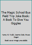 Paperback The Magic School Bus Field Trip Joke Book: A Book To Give You Giggles Book