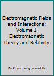 Hardcover Electromagnetic Fields and Interactions: Volume 1, Electromagnetic Theory and Relativity. Book