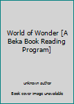 Unknown Binding World of Wonder [A Beka Book Reading Program] Book