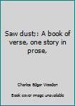 Unknown Binding Saw dust;: A book of verse, one story in prose, Book