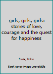 Hardcover girls, girls, girls: stories of love, courage and the quest for happiness Book