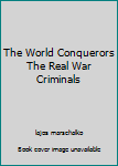 Paperback The World Conquerors The Real War Criminals Book