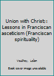Unknown Binding Union with Christ;: Lessons in Franciscan asceticism (Franciscan spirituality) Book